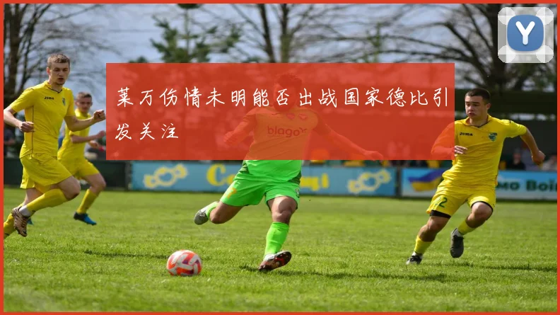 莱万伤情未明能否出战国家德比引发关注