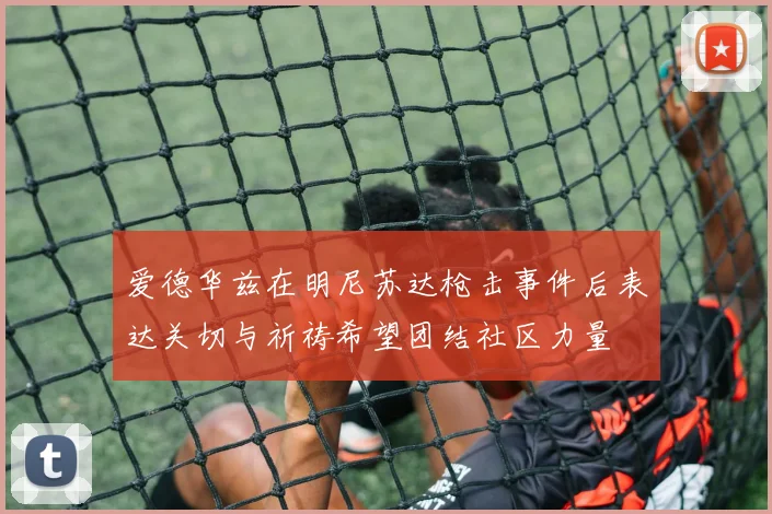 爱德华兹在明尼苏达枪击事件后表达关切与祈祷希望团结社区力量